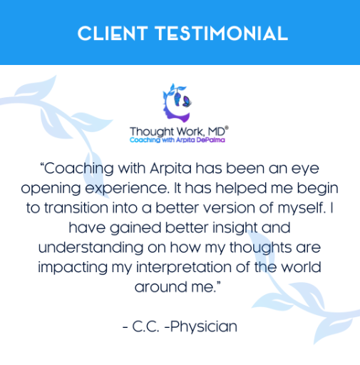 Client testimonial graphic for Thought Work MD, featuring a quote from C.C., a physician, praising coaching with Arpita DePalma for helping them gain insight into how their thoughts shape their worldview.