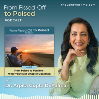 Promotional graphic for the "From Pissed-Off to Poised" podcast, featuring host Dr. Arpita Gupta DePalma, episode 38 titled "From Poised to Possible — What Your Next Chapter Can Bring." Website: thoughtworkmd.com.